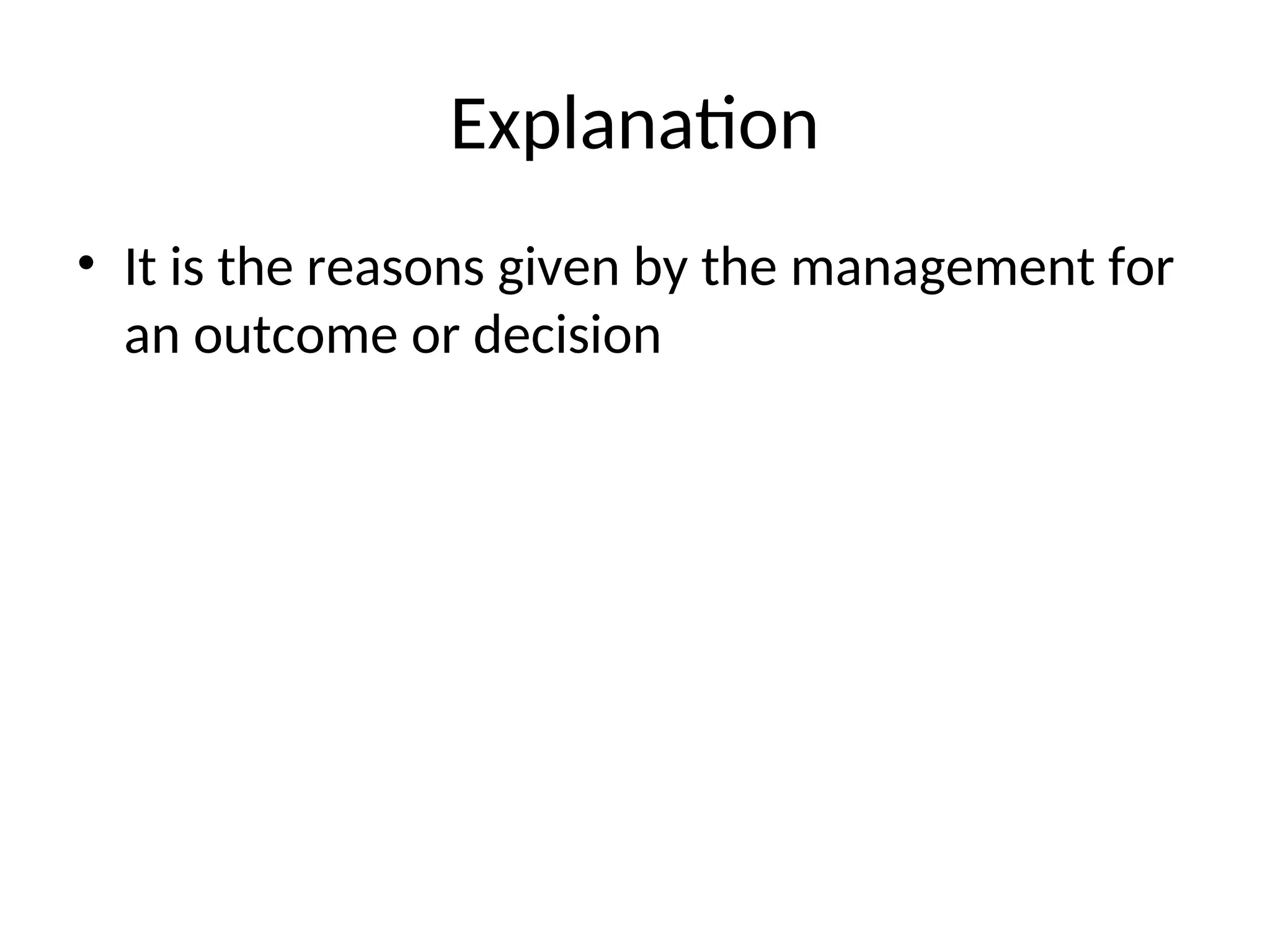 Explanation
• It is the reasons given by the management for
an outcome or decision
 