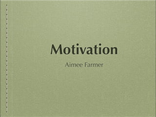 Motivation
Aimee Farmer
 