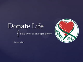 Donate Life
   {   Save lives, be an organ donor


 Lucas Man
 