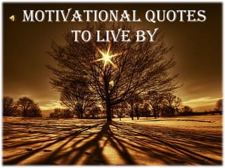 Motivational Quotes
     to live by
 