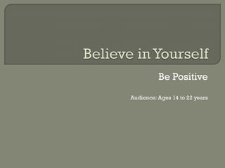 Be Positive
Audience: Ages 14 to 22 years
 