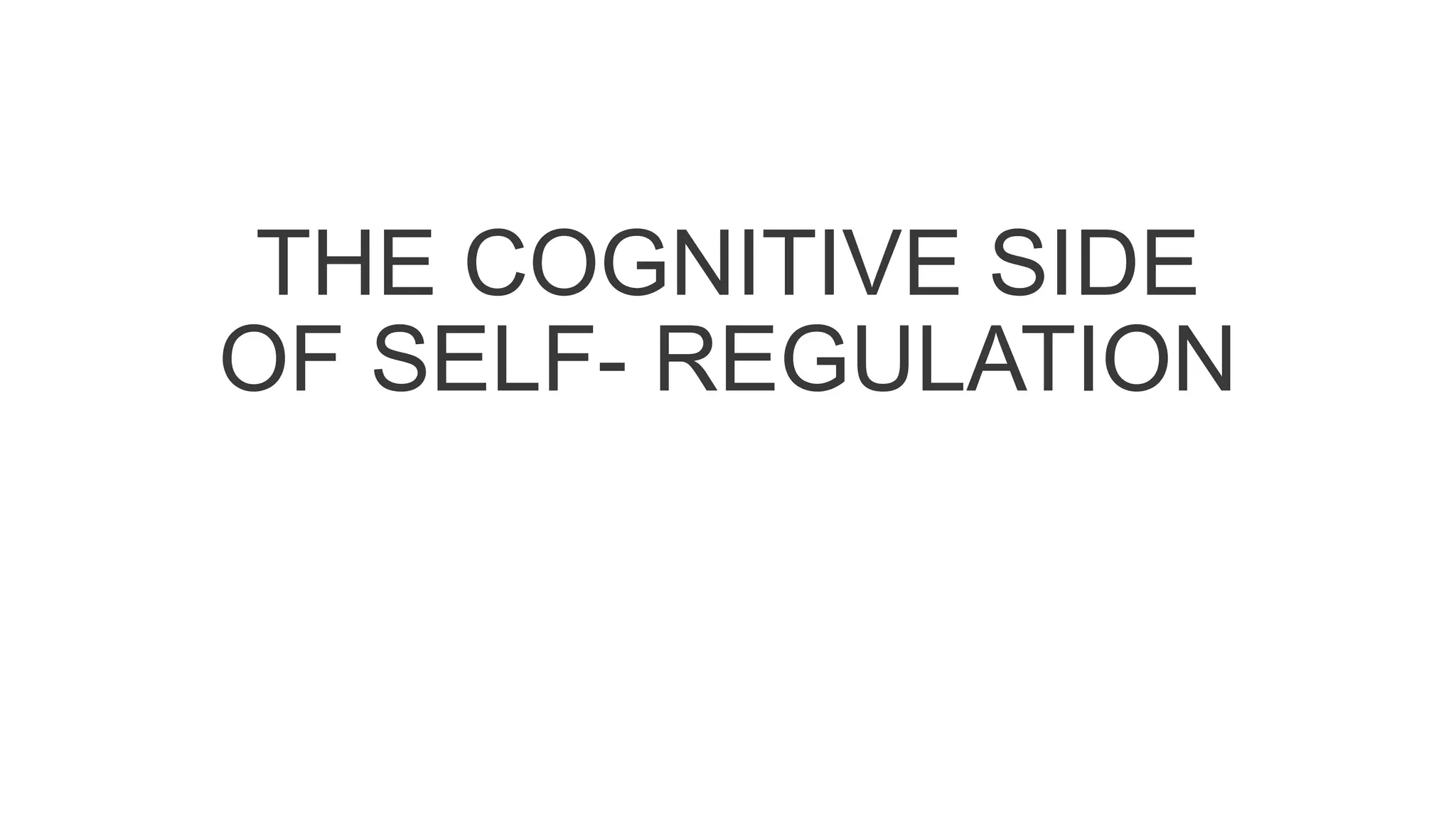 THE COGNITIVE SIDE
OF SELF- REGULATION
 