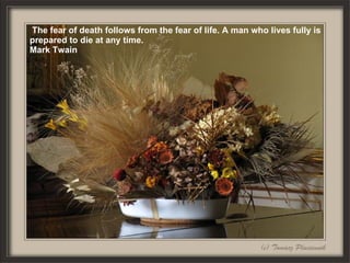 The fear of death follows from the fear of life. A man who lives fully is prepared to die at any time. Mark Twain 