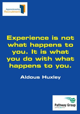 putting you first
Pathway Group
Experience is not
what happens to
you. It is what
you do with what
happens to you.
Aldous Huxley
 