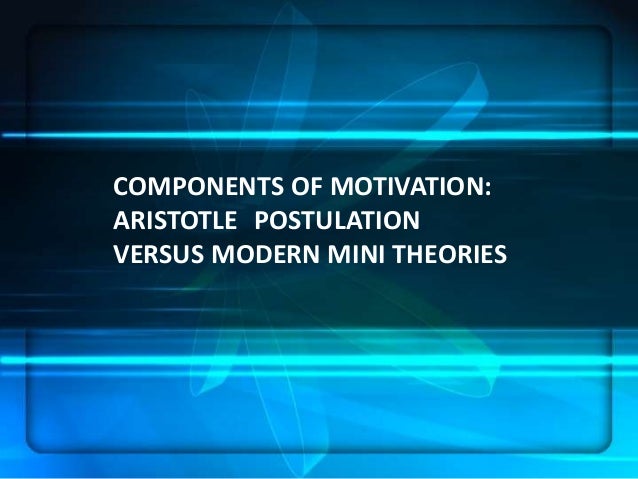 Component of motivation- Aristotle vs modern mini theories