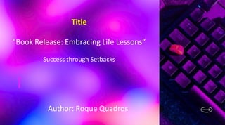 Title
"Book Release: Embracing Life Lessons“
Success through Setbacks
Author: Roque Quadros
 