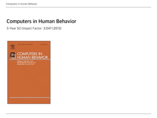 Computers in Human Behavior
Computers in Human Behavior
5-Year SCI Impact Factor: 3.047 (2013)
 