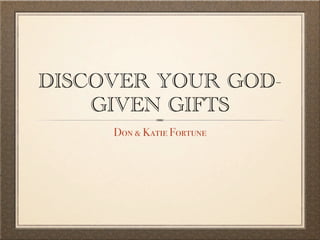 DISCOVER YOUR GOD-
    GIVEN GIFTS
     Don & Katie Fortune
 