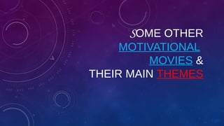 SOME OTHER
MOTIVATIONAL
MOVIES &
THEIR MAIN THEMES
 