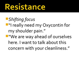 Shifting focus
“I really need my Oxycontin for
my shoulder pain.”
“We are way ahead of ourselves
here. I want to talk about this
concern with your cleanliness.”
 