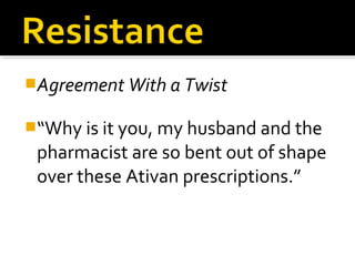 Agreement With a Twist
“Why is it you, my husband and the
pharmacist are so bent out of shape
over these Ativan prescriptions.”
 
