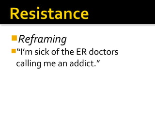 Reframing
“I’m sick of the ER doctors
calling me an addict.”
 