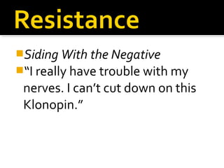 Siding With the Negative
“I really have trouble with my
nerves. I can’t cut down on this
Klonopin.”
 