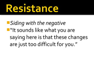 Siding with the negative
“It sounds like what you are
saying here is that these changes
are just too difficult for you.”
 
