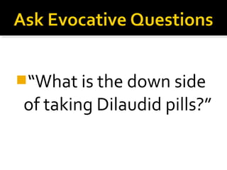 “What is the down side
of taking Dilaudid pills?”
 