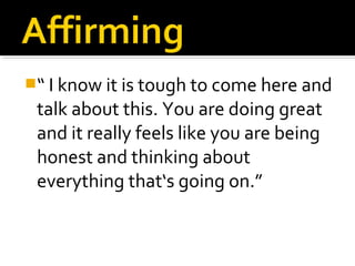 “ I know it is tough to come here and
talk about this. You are doing great
and it really feels like you are being
honest and thinking about
everything that‘s going on.”
 