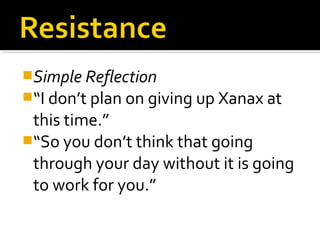 Simple Reflection
“I don’t plan on giving up Xanax at
this time.”
“So you don’t think that going
through your day without it is going
to work for you.”
 