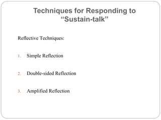 Techniques for Responding to
“Sustain-talk”
Reflective Techniques:
1. Simple Reflection
2. Double-sided Reflection
3. Amplified Reflection
 