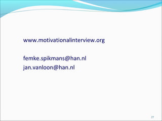 www.motivationalinterview.org
femke.spikmans@han.nl
jan.vanloon@han.nl
27
 