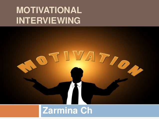 MOTIVATIONAL
INTERVIEWING
Zarmina Ch
 
