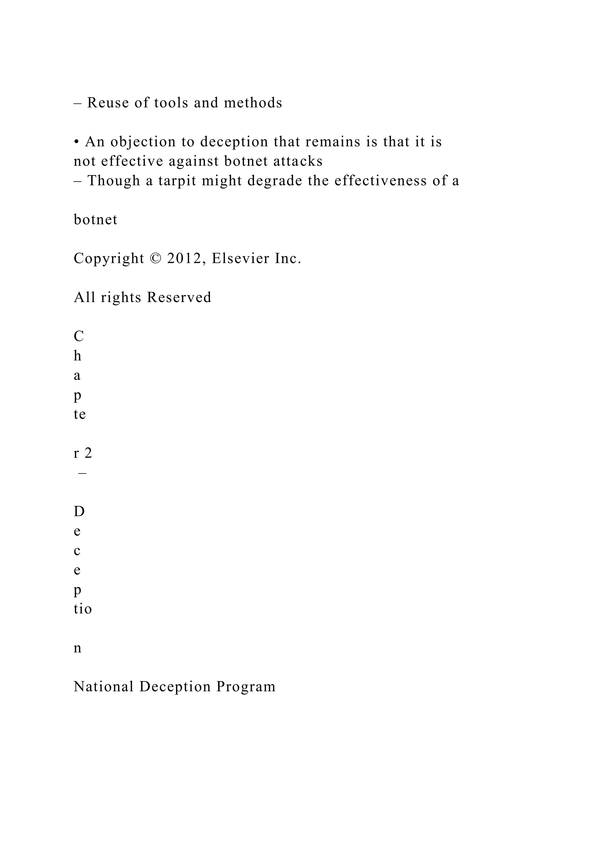 – Reuse of tools and methods
• An objection to deception that remains is that it is
not effective against botnet attacks
– Though a tarpit might degrade the effectiveness of a
botnet
Copyright © 2012, Elsevier Inc.
All rights Reserved
C
h
a
p
te
r 2
–
D
e
c
e
p
tio
n
National Deception Program
 
