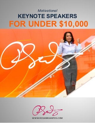 WWW.ROSANNSANTOS.COM
Motivational
KEYNOTE SPEAKERS
FOR UNDER $10,000
 