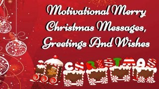 Motivational Merry
Christmas Messages,
Greetings And Wishes
Motivational Merry
Christmas Messages,
Greetings And Wishes
 
