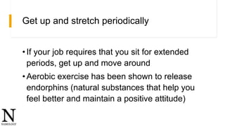 Get up and stretch periodically
•If your job requires that you sit for extended
periods, get up and move around
•Aerobic e...