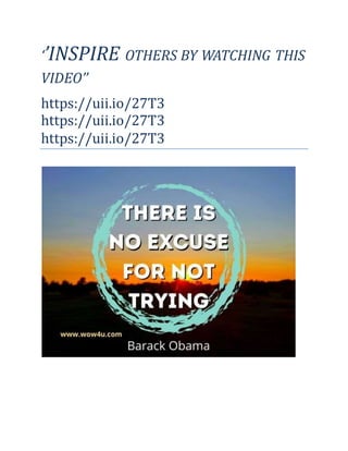 ‘’INSPIRE OTHERS BY WATCHING THIS
VIDEO’’
https://uii.io/27T3
https://uii.io/27T3
https://uii.io/27T3
 
