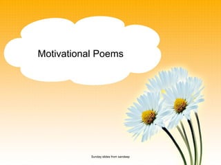 Motivational Poems




         sunday slides from sandeep
            Sunday slides from sandeep
                                         1
 