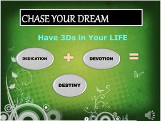 DEDICATION DEVOTION
DESTINY
Have 3Ds in Your LIFE
 
