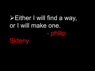 Either I will find a way,
or I will make one.
- philip
Sideny
 