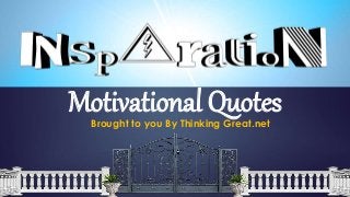 Motivational QuotesBrought to you By Thinking Great.net
 