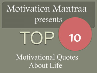 Motivational Quotes
About Life
10
Motivation Mantraa
presents
 