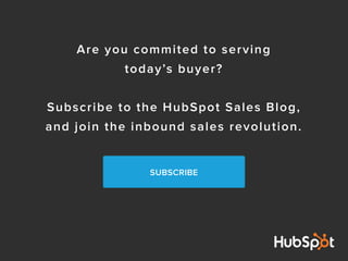 Are you commited to serving
today’s buyer?
Subscribe to the HubSpot Sales Blog,
and join the inbound sales revolution.
SUB...