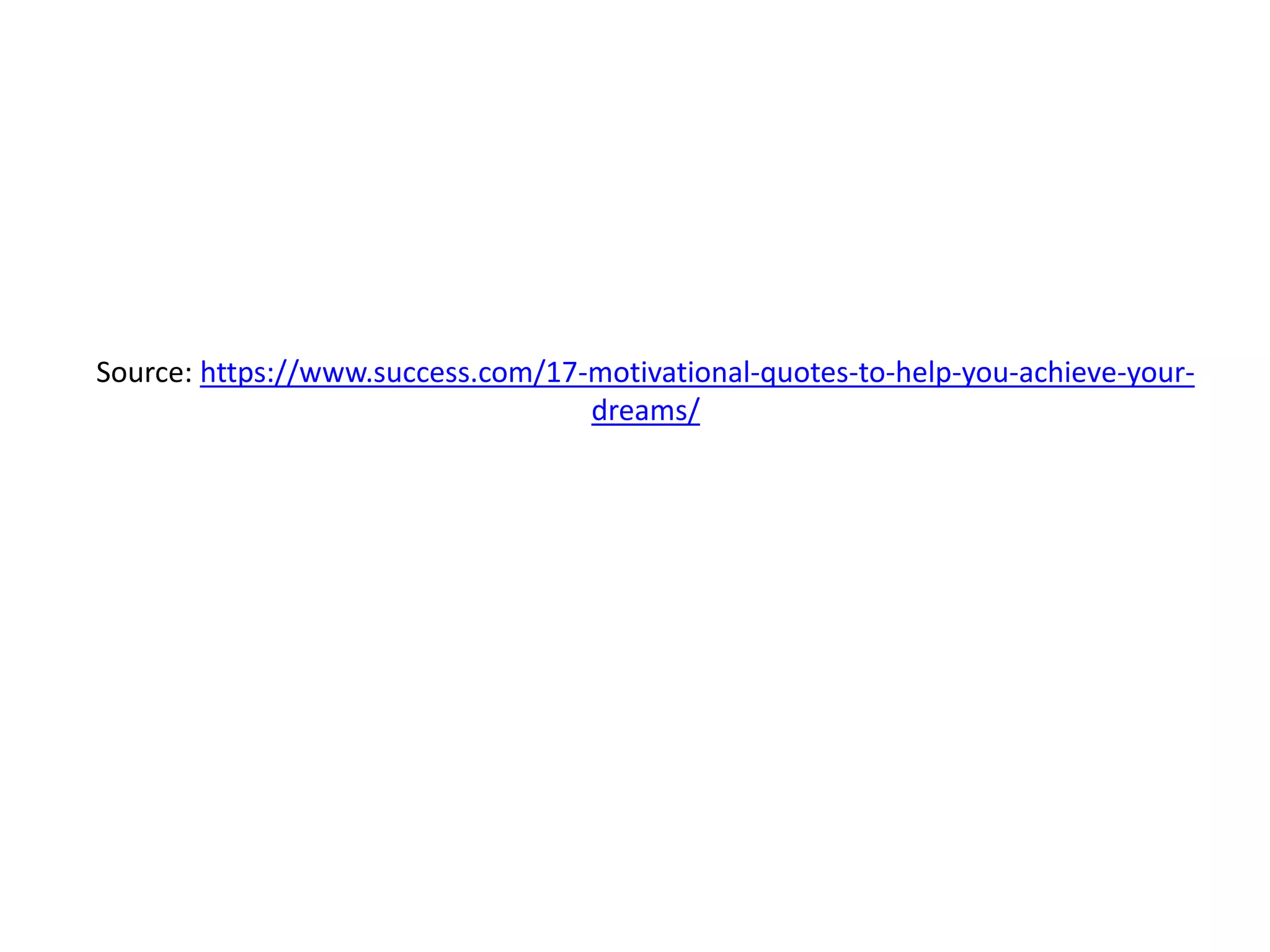 Source: https://www.success.com/17-motivational-quotes-to-help-you-achieve-your-
dreams/