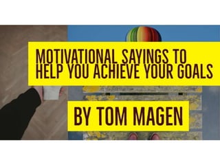 Motivational sayings to help you achieve your goals by tom magen