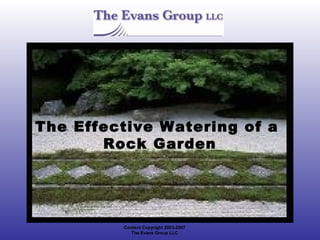 The Effective Watering of a
       Rock Garden




         Content Copyright 2003-2007
            The Evans Group LLC
 