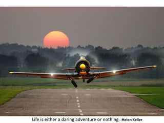 Life is either a daring adventure or nothing. -Helen Keller
 