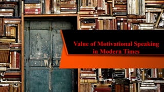 Value of Motivational Speaking
in Modern Times
 