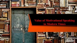 Value of Motivational Speaking
in Modern Times
 