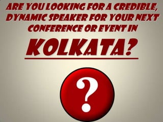 Are you looking for A credible, dynamic speaker for your next conference or event in Kolkata?   