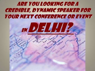 Are you looking for A credible, dynamic speaker for your next conference or event in Delhi?   