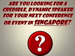 Are you looking for A credible, dynamic speaker for your next conference or event in Singapore?   