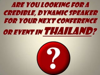 Are you looking for A credible, dynamic speaker for your next conference or event in Thailand?   