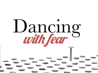 with fear	
  
Dancing	
  
	
  
 
