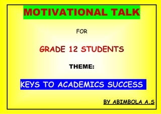 MOTIVATIONAL TALK
FOR
THEME:
KEYS TO ACADEMICS SUCCESS
BY ABIMBOLA A.S
 