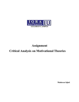 GULSHAN CAMPUS
Assignment
Critical Analysis on Motivational Theories
MudassarIqbal
 