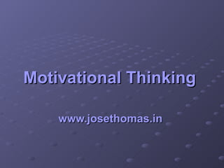 Motivational Thinking   www.josethomas.in   
