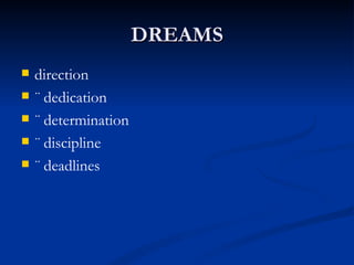 DREAMS direction ¨ dedication ¨ determination ¨ discipline ¨ deadlines 
